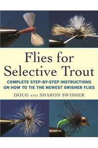 Flies for Selective Trout: Complete Step-By-Step Instructions on How to Tie the Newest Swisher Flies