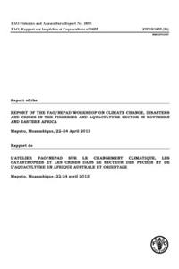 Report of the Fao/Nepad Workshop on Cimate Change, Disasters and Crises in the Fisheries and Aquaculture Sector in Southern and Eastern Africa Maputo,