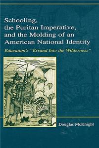 Schooling, the Puritan Imperative, and the Molding of an American National Identity: Education's Errand Into the Wilderness