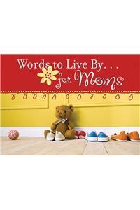 Words to Live By... for Moms