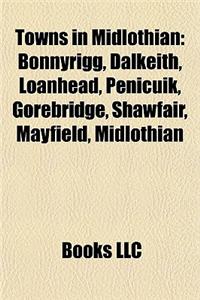 Towns in Midlothian: Bonnyrigg, Dalkeith, Loanhead, Penicuik, Gorebridge, Shawfair, Mayfield, Midlothian