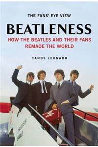 Beatleness: How the Beatles and Their Fans Remade the World
