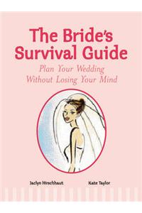 The Bride's Survival Guide: Plan Your Wedding without Losing Your Mind