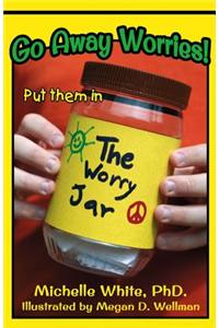 Go Away Worries!: Put Them in the Worry Jar