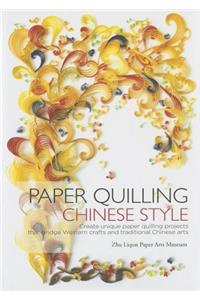 Paper Quilling Chinese Style: Create Unique Paper Quilling Projects That Bridge Western Crafts and Traditional Chinese Arts