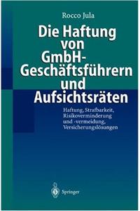 Die Haftung Von Gmbh-Geschaftsfuhrern Und Aufsichtsraten: Haftung, Strafbarkeit, Risikoverminderung Und -Vermeidung, Versicherungslosungen