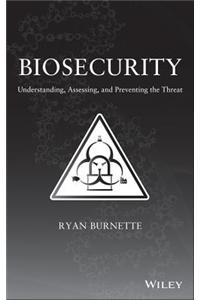 Biosecurity: Understanding, Assessing, and Preventing the Threat