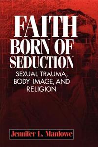 Faith Born of Seduction: Sexual Trauma, Body Image and Religion