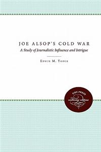 Joe Alsop's Cold War: A Study of Journalistic Influence and Intrigue