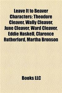 Leave It to Beaver Characters: Theodore Cleaver, Wally Cleaver, June Cleaver, Ward Cleaver, Eddie Haskell, Clarence Rutherford, Martha Bronson