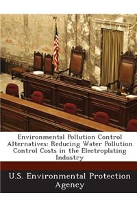 Environmental Pollution Control Alternatives: Reducing Water Pollution Control Costs in the Electroplating Industry