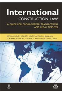 International Construction Law: A Guide for Cross-Border Transactions and Legal Disputes