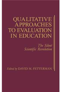 Qualitative Approaches to Evaluation in Education: The Silent Scientific Revolution