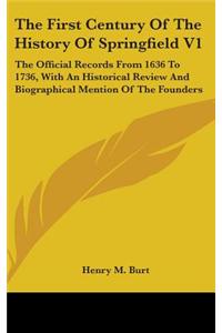 The First Century of the History of Springfield V1: The Official Records from 1636 to 1736, with an Historical Review and Biographical Mention of the
