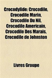 Crocodylid: Crocodile, Crocodile Marin, Crocodile Du Nil, Crocodile Amricain, Crocodile Des Marais, Crocodile de Johnston