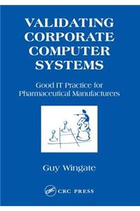 Validating Corporate Computer Systems: Good IT Practice for Pharmaceutical Manufacturers