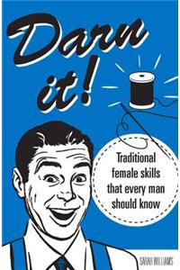 Darn It!: Traditional Female Skills That Every Man Should Know