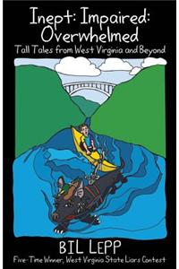 Inept: Impaired: Overwhelmed: Tall Tales from West Virginia and Beyond