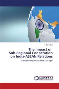 The Impact of Sub-Regional Cooperation on India-ASEAN Relations