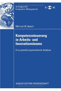 Kompetenzsteuerung in Arbeits- Und Innovationsteams: Eine Gestaltungsorientierte Analyse