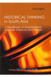 Historical Thinking in South Asia: A Handbook of Sources from Colonial Times to the Present