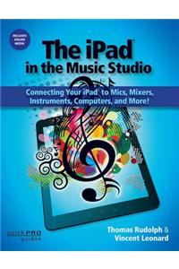 The iPad in the Music Studio: Connecting Your iPad to Mics, Mixers, Instruments, Computers, and More!