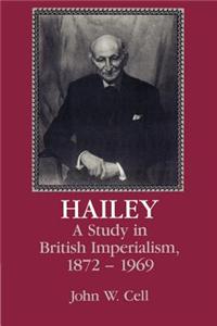 Hailey: A Study in British Imperialism, 1872 1969