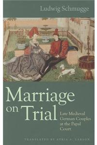 Marriage on Trial: Late Medieval German Couples at the Papal Court
