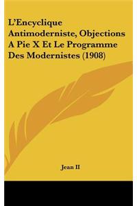 L'Encyclique Antimoderniste, Objections a Pie X Et Le Programme Des Modernistes (1908)