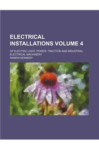 Electrical Installations Volume 4; Of Electric Light, Power, Traction and Industrial Electrical Machinery