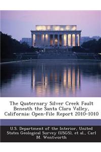 The Quaternary Silver Creek Fault Beneath the Santa Clara Valley, California: Open-File Report 2010-1010