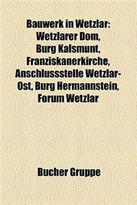 Bauwerk in Wetzlar: Wetzlarer Dom, Burg Kalsmunt, Franziskanerkirche, Anschlussstelle Wetzlar-Ost, Burg Hermannstein, Forum Wetzlar