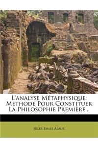 L'Analyse M Taphysique: M Thode Pour Constituer La Philosophie Premi Re...