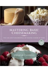Mastering Basic Cheesemaking: The Fun and Fundamentals of Making Cheese at Home