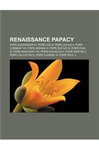 Renaissance Papacy: Pope Alexander VI, Pope Leo X, Pope Julius II, Pope Clement VII, Pope Adrian VI, Pope Sixtus IV, Pope Pius III