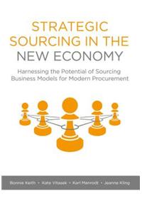Strategic Sourcing in the New Economy: Harnessing the Potential of Sourcing Business Models for Modern Procurement