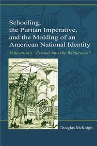 Schooling, the Puritan Imperative, and the Molding of an American National Identity: Education's Errand Into the Wilderness