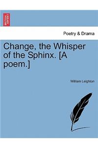 Change, the Whisper of the Sphinx. [A Poem.]