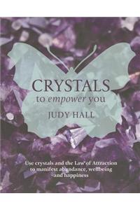 Crystals to Empower You: Use Crystals and the Law of Attraction to Manifest Abundance, Wellbeing and Happiness
