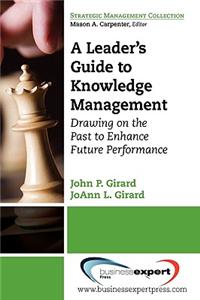 A Leader's Guide to Knowledge Management: Drawing on the Past to Enhance Future Performance