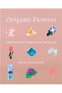 Origami Flowers: Fold Beautiful Paper Bouquets [With Origami Paper]