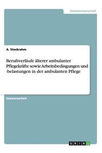 Berufsverlaufe Alterer Ambulanter Pflegekrafte Sowie Arbeitsbedingungen Und -Belastungen in Der Ambulanten Pflege