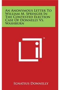 An Anonymous Letter to William M. Springer in the Contested Election Case of Donnelly vs. Washburn