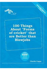 100 Things about Forms of Cricket That Are Better Than Blowjobs