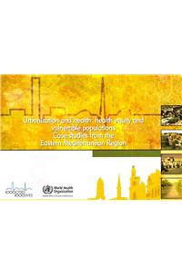Urbanization and Health: Health Equity and Vulnerable Populations: Case Studies from the Eastern Mediterranean Region