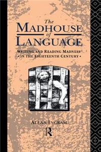 The Madhouse of Language: Writing and Reading Madness in the Eighteenth Century