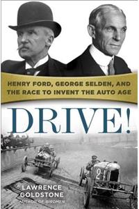Drive!: Henry Ford, George Selden, and the Race to Invent the Auto Age