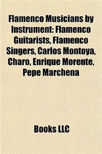 Flamenco Musicians by Instrument: Flamenco Guitarists, Flamenco Singers, Carlos Montoya, Charo, Enrique Morente, Pepe Marchena
