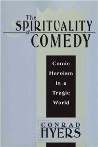 The Spirituality of Comedy: Comic Heroism in a Tragic World