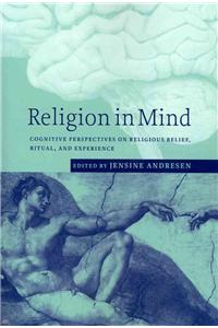 Religion in Mind: Cognitive Perspectives on Religious Belief, Ritual, and Experience